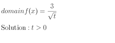 The domain of f(x)= 3/(sqrt(t)) is t>0
